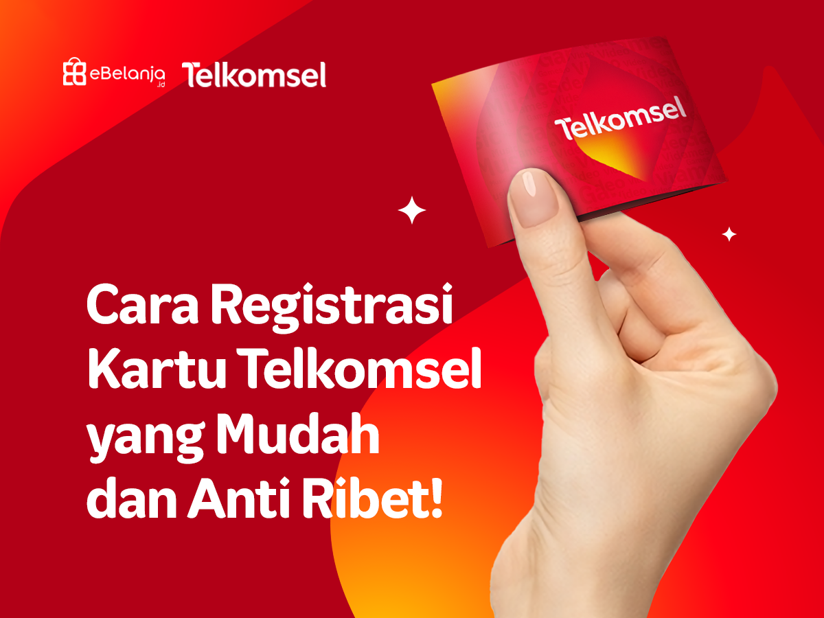 Cara Registrasi Kartu Telkomsel Yang Mudah Dan Anti Ribet Ebelanja Id